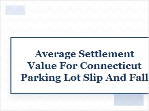 Average Connecticut Parking Lot Slip and Fall Settlements