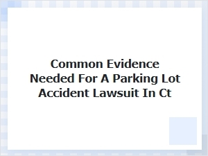 Common Evidence for Connecticut Parking Lot Claims