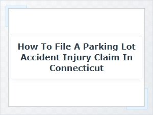 How to File a Connecticut Parking Lot Injury Claim