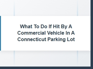 Steps After a Parking Lot Crash with a Commercial Vehicle