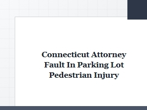 Navigating Fault for a Parking Lot Injury in Connecticut