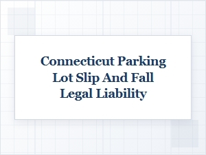 Who Is Liable for a Slip and Fall in a Connecticut Parking Lot?